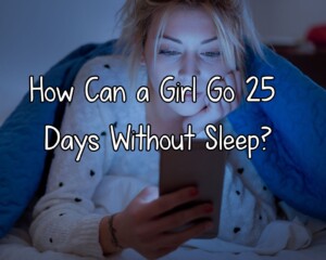 The Puzzle of Endurance: How Can a Girl Go 25 Days Without Sleep?